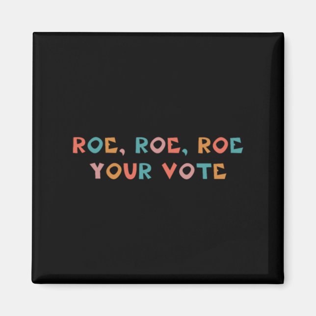Roe Your Vote Pro Choice 99 Magnet (Front)