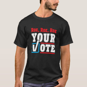 Roe Your Vote Pro Choice Women's Rights Feminist T-Shirt