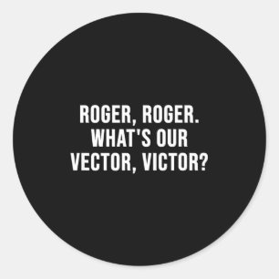 Roger, Roger. What's Our Vector, Victor_ Classic Round Sticker