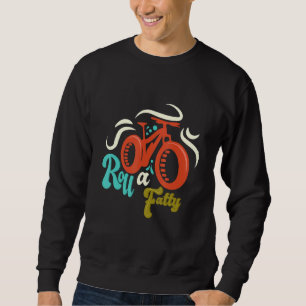 Roll A Fatty Fat Bike Fat Tire Ebike Bike  Meme Sweatshirt
