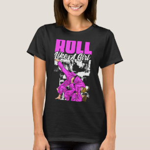 Roll Like Girl Martial Arts BJJ Brazilian Jiu T-Shirt