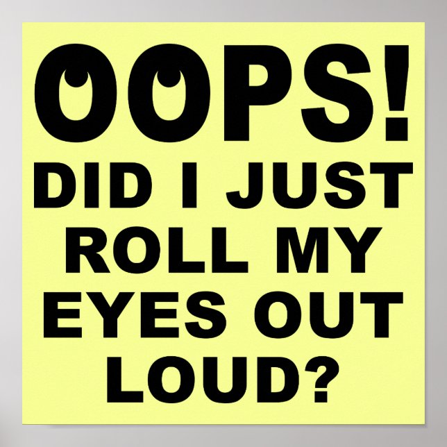 Roll My Eyes Out Loud Funny Poster Sign (Front)