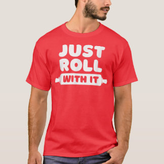 Roll With It - Baking Joke 2556 T-Shirt