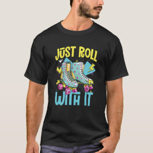 Roll With It Roller Skates Rollerblades Inline S T-Shirt