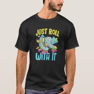 Roll With It Roller Skates Rollerblades Inline S T-Shirt