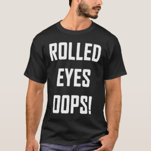 Rolled Eyes Oops  Sarcastic Witty Sarcasm Humor Sa T-Shirt
