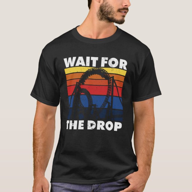 Roller Coaster  Amusement Park Wait For The Drop T-Shirt (Front)