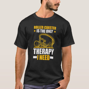 Roller Coaster is the only Therapy I need Roller C T-Shirt