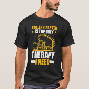 Roller Coaster is the only Therapy I need Roller C T-Shirt