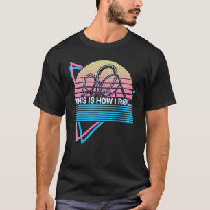 Roller Coaster Rollercoaster Retro This Is How I R T-Shirt