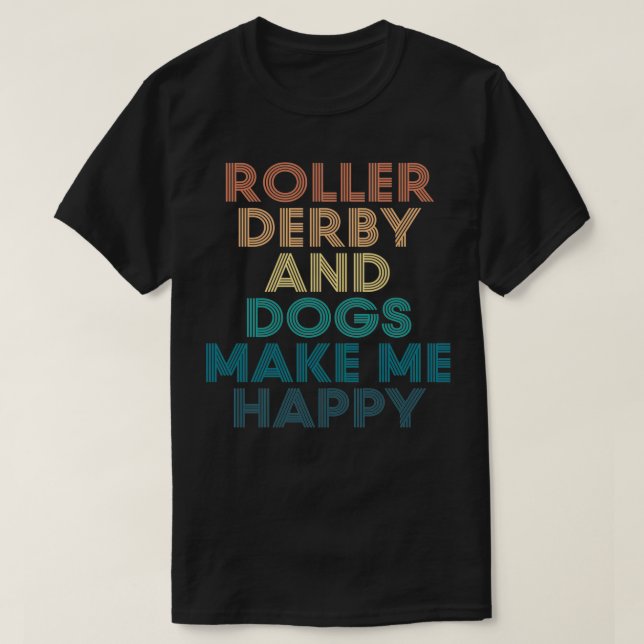 Roller derby And Dogs Make Me Happy Gift for Rolle T-Shirt (Design Front)
