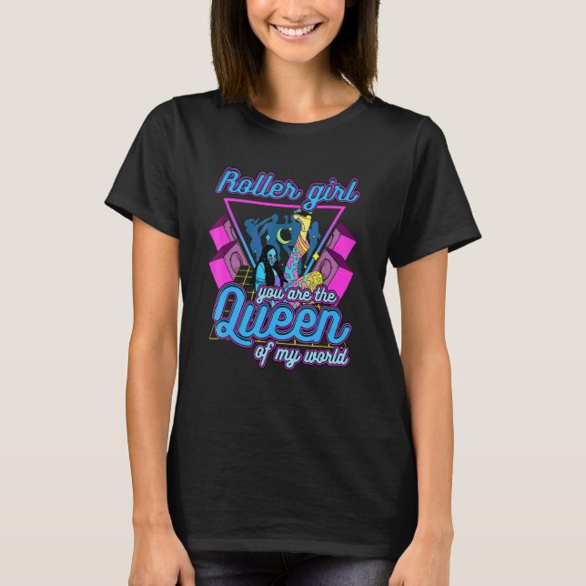 Roller Girl You Are The Queen Of My World Roller S T-Shirt (Front)