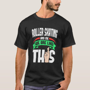 Roller Skating And Me Are Like This Fingers Crosse T-Shirt