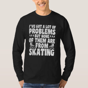 Roller Skating No Problems From Skating Roller Ska T-Shirt