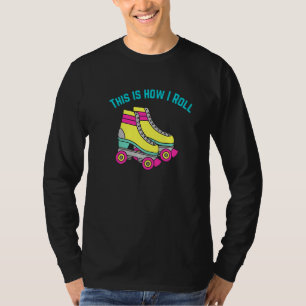 Roller Skating Skater Skate This Is How I Roll T-Shirt