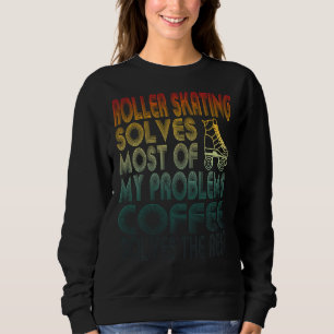 Roller Skating Solves Most Of My Problems Coffee L Sweatshirt