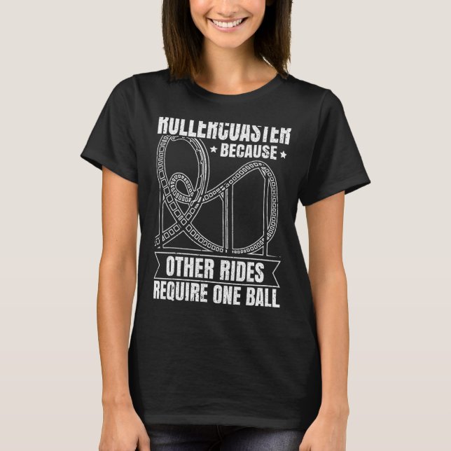 Rollercoaster because other rides require one ball T-Shirt (Front)