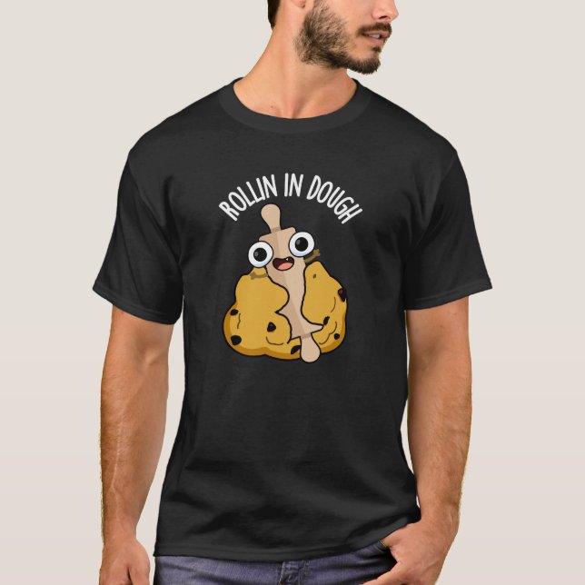 Rollin In Dough Funny Baking Pun Dark BG T-Shirt (Front)