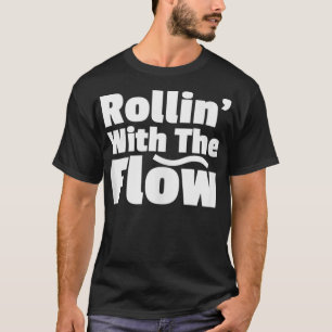 Rollin' Rolling With The Flow Don't Resist Life or T-Shirt