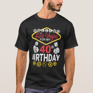 Rolling In Las Vegas For My 40th Birthday Happy 40 T-Shirt