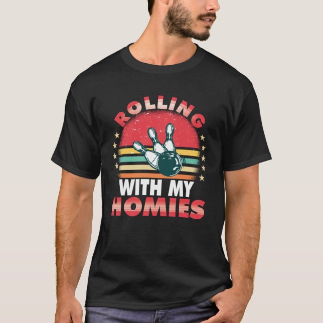 Rolling with my homies Bowling who plays bowling i T-Shirt (Front)