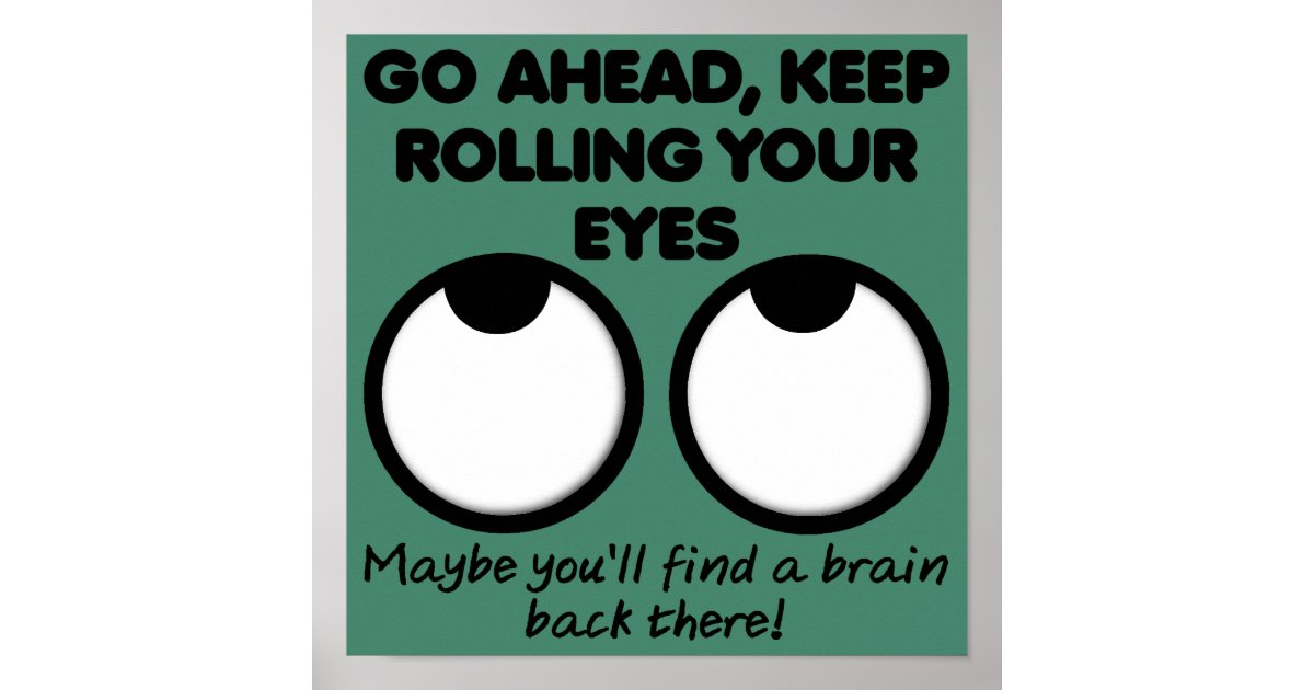 Rolling Your Eyes Funny Poster Sign Zazzle