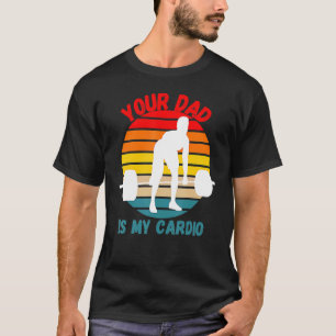 Romance Gym Quotes Meme Your Dad Is My Cardio T-Shirt