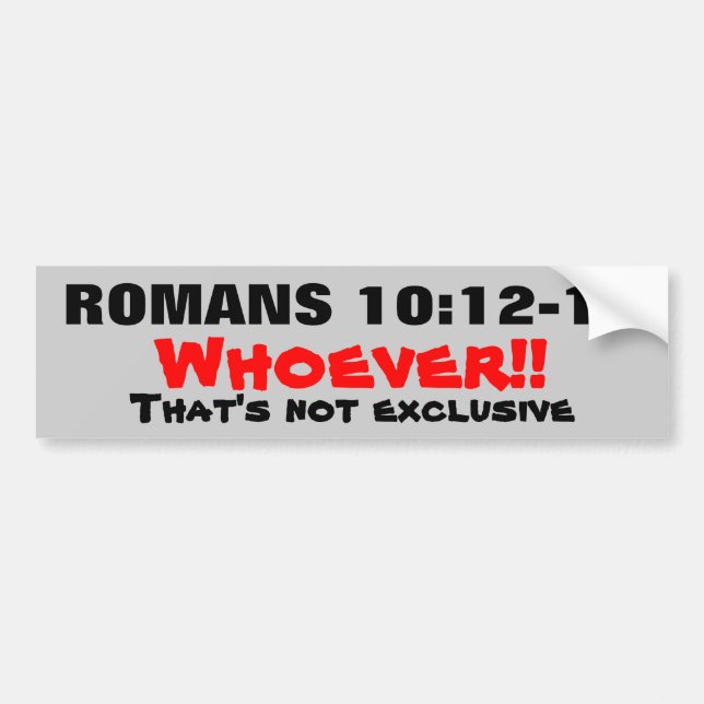 Romans 10: 12-13 Jesus is Not Exclusive! Bumper Sticker (Front)