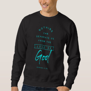 Romans 8 39 From The Love Of God Bible Verse Reli Sweatshirt