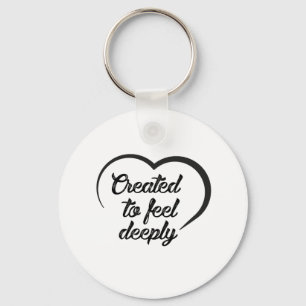 Romantic Deep Love Quote - Created to Feel Deeply Key Ring