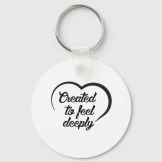 Romantic Deep Love Quote - Created to Feel Deeply  Key Ring