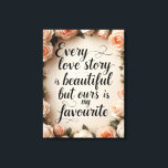 Romantic Floral Love Story Quote Art Canvas Print<br><div class="desc">A stunning floral design featuring the quote,  "Every love story is beautiful,  but ours is my favourite.
" A perfect romantic gift for weddings,  anniversaries,  and couples.</div>