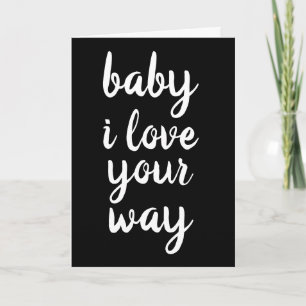 ROMANTIC greeting cards BABY I LOVE YOUR WAY