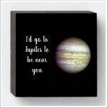 Romantic Jupiter Love Quote Wooden Box Sign<br><div class="desc">Let them know how much you love them with this lovely wooden wall sign: I'd go to Jupiter to be near you - in script letting with a gorgeous photo of Jupiter. Beautiful addition to any room!</div>