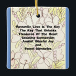 Romantic Love Is The Key   Ceramic Ornament<br><div class="desc">Romantic Love Is The Key is a beautiful inspiration portraying the joy that romantic love can bring! There is an abstract of hearts,  flowers,  vines and sugar plums in the background and is edged on both sides by blue! This stunning & elegant ornament will be a stylish addition anywhere!</div>