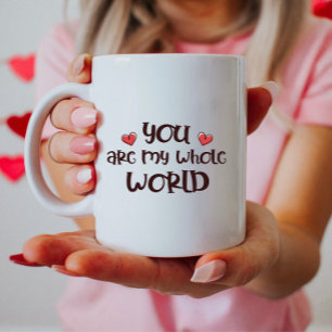 Romantic Love Mug, You Are My Whole World Coffee Mug