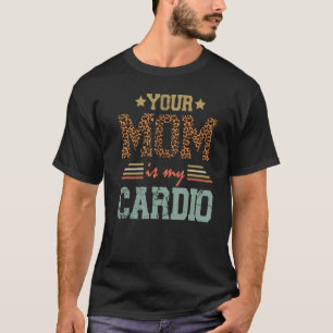 Romantic Saying Your Mum Is My Cardio T-Shirt