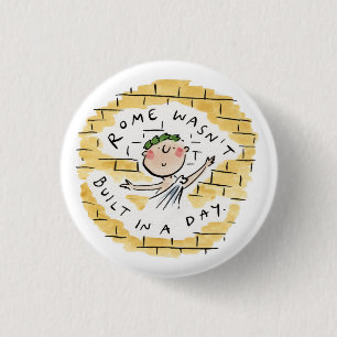 Rome wasn't built in a day 3 cm round badge