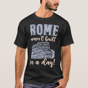 Rome Wasn'T Built In A Day (Dark) T-Shirt