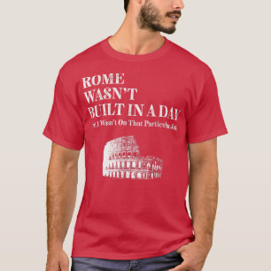 Rome Wasn't Built In A Day Funny Roman  T-Shirt