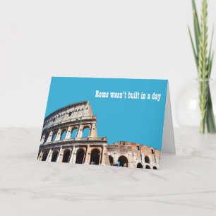 Rome Wasn't Built In A Day, Good Things Come... Card