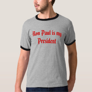 Ron Paul is my President T-Shirt