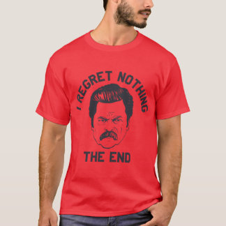 Ron Swanson I regret nothing the end T-Shirt