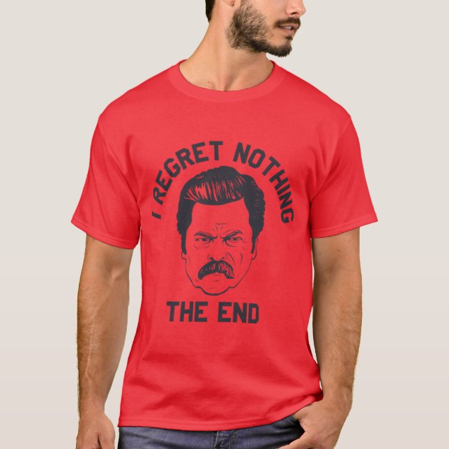 Ron Swanson I regret nothing the end T-Shirt (Front)