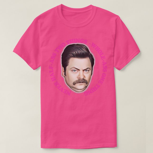 Ron Swanson Never HalfAss Two Things WholeAss One  T-Shirt (Design Front)