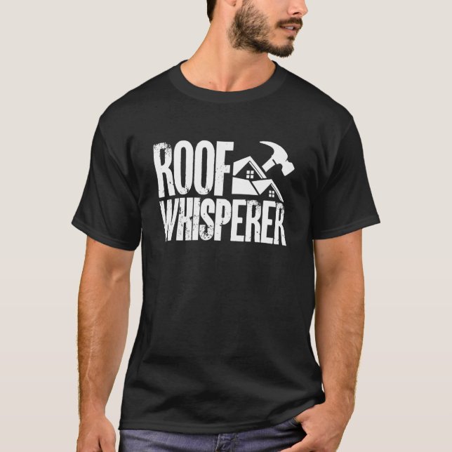 Roof Whisperer Roofer Roofing Contractor Construct T-Shirt (Front)