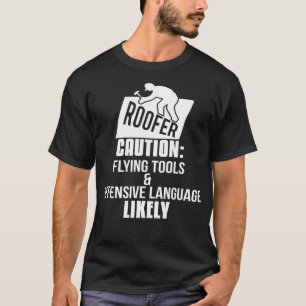 Roofer Caution Flying Tools and Offensive Languag T-Shirt