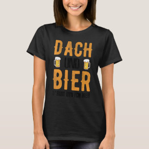 Roofer Dach Und Bier Darum Bin Ich Hier T-Shirt