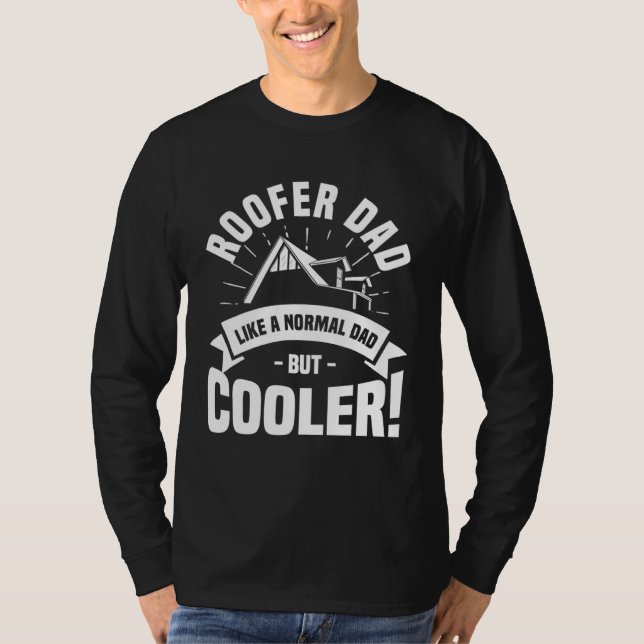 Roofer Dad Like A Normal Dad But Cooler Roofing Ro T-Shirt (Front)