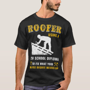 Roofer High School Diploma To Fix Messed Up Colleg T-Shirt